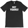 Not Yours T-Shirt