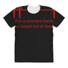 for a moment there you bored me to death All Over Women's T-shirt