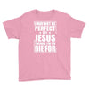 i may not be perfect but jesus thinks i'm to die for Youth Tee