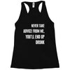 never take advice from me, you'll end up drunk Racerback Tank