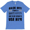 back off i have a crazy grandpa and i'm not afraid to user him T-Shirt