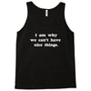 i am why we can't have nice things Tank Top