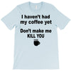 i havent had my coffee yet T-Shirt