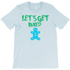 lets get baked T-Shirt