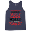 i never dreamed i would be a super cool scorpio but here i am killing Tank Top