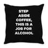 step aside coffee   alcohol is here Throw Pillow