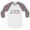 do i like the help desk 3/4 Sleeve Shirt