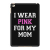i wear pink for my mom breast cancer iPad Mini 4