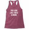 you look like i need a drink Racerback Tank