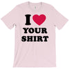 i love your shirt T-Shirt