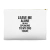 Leave Me Alone I Am Only Speaking To My Dog Today Accessory Pouches
