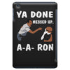 ya done messed up. iPad Mini