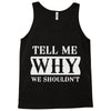 tell me why we shouldn't Tank Top