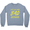 let's go make bad decisions Crewneck Sweatshirt