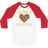 you have a pizza my heart 3/4 Sleeve Shirt