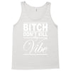 bitch don't kill my vibe Tank Top