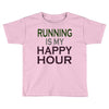 running is my happy hour Toddler T-shirt