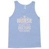 Nurse Because Even Doctors Need Heroes Tank Top