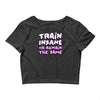 train insane or remain the same Crop Top