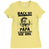 Back Off I Have A Crazy Papa And I am not Afraid To Use Him Ladies Fitted T-Shirt