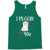 i puggin love you Tank Top