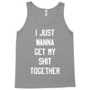 i just wanna get my shit together Tank Top