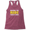 born to ride forced to work Racerback Tank