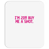 i'm 21... buy me a shot Mousepad