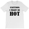 caution i might be hot T-Shirt