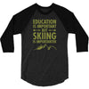 education is important but skiing is importanter 3/4 Sleeve Shirt