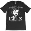 i drink and i know things T-Shirt