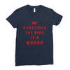 Sometimes The King Is A Woman Ladies Fitted T-Shirt