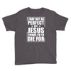 i may not be perfect but jesus thinks i'm to die for Youth Tee