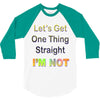 let's get one thing straight im not 3/4 Sleeve Shirt