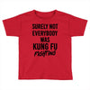Surely Not Everybody Was Kung Fu Fighting Toddler T-shirt