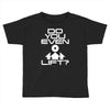 do you even lift Toddler T-shirt