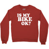 is my bike ok Crewneck Sweatshirt