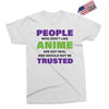 people who don't like anime are not real and should not be trusted Exclusive T-shirt
