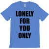 lonely for you only T-Shirt