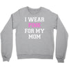 i wear pink for my mom breast cancer Crewneck Sweatshirt