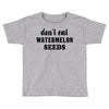 Don't Eat Watermelon Seeds Toddler T-shirt