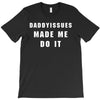 daddyissues made me do it T-Shirt