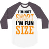 I Am Not Short I Am Fun Size 3/4 Sleeve Shirt