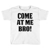 Come At Me Bro Toddler T-shirt
