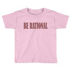 be rational Toddler T-shirt