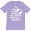 the only thing wrong with dogs T-Shirt