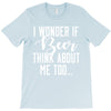 I Wonder If Beer Thinks About Me T-Shirt