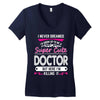 I Never Dreamed I d Grow Up To Be A Super Cute Doctor But Here I'm Kil Women's V-Neck T-Shirt