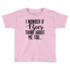 I Wonder If Beer Thinks About Me Toddler T-shirt