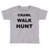 crawl walk hunt Toddler T-shirt
